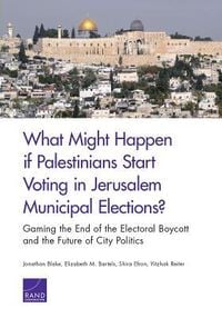 Produktbild: What Might Happen If Palestinians Start Voting in Jerusalem Municipal Elections?: Gaming the End of the Electoral Boycott and the Future of City Polit