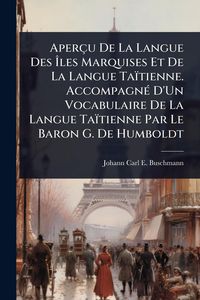 Produktbild: Aper&ccedil;u De La Langue Des &Atilde;les Marquises Et De La Langue Ta&iuml;tienne. Accompagn&Atilde;(c) D'Un Vocabulaire De La Langue Ta&iuml;tienne Par Le Baron G. De Humboldt