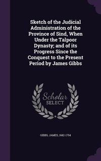 Produktbild: Sketch of the Judicial Administration of the Province of Sind, When Under the Talpoor Dynasty; and of its Progress Since the Conquest to the Present P