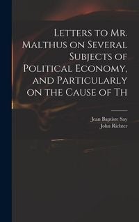 Produktbild: Letters to Mr. Malthus on Several Subjects of Political Economy, and Particularly on the Cause of Th