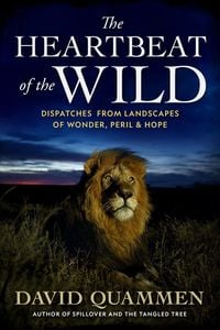 Bild vom Artikel The Heartbeat of the Wild: Dispatches from Landscapes of Wonder, Peril, and Hope vom Autor David Quammen