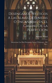 Produktbild: Desenga&ntilde;os Mysticos A Las Almas Detenidas O Enga&ntilde;adas En El Camino De La Perfecci&oacute;n: Discurrense Las Mas Principales Causas Y Razonez... Ed. 9na...
