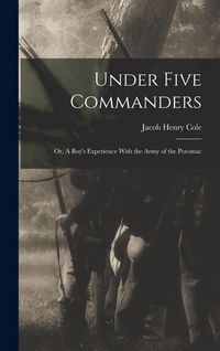 Produktbild: Under Five Commanders; or, A Boy's Experience With the Army of the Potomac