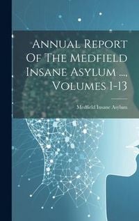 Produktbild: Annual Report Of The Medfield Insane Asylum ..., Volumes 1-13
