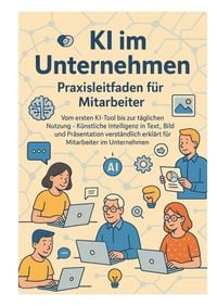 Produktbild: KI im Unternehmen &ndash; Praxisleitfaden f&uuml;r Mitarbeiter