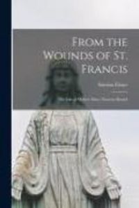 Produktbild: From the Wounds of St. Francis; the Life of Mother Mary Theresia Bonzel