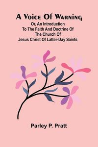 Produktbild: A Voice of Warning; Or, an introduction to the faith and doctrine of The Church of Jesus Christ of Latter-Day Saints