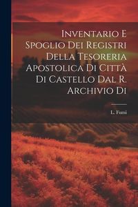 Produktbild: Inventario e Spoglio dei Registri Della Tesoreria Apostolica di Citt&agrave; di Castello dal R. Archivio di