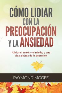 Produktbild: C&oacute;mo lidiar con la preocupaci&oacute;n y la ansiedad: T&eacute;cnicas simples de mindfulness (atenci&oacute;n plena) para aliviar el estr&eacute;s y el miedo,y vivir una vida sin