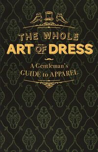 Produktbild: The Whole Art of Dress: A Gentleman's Guide to Apparel