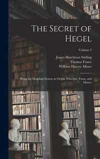 Produktbild: The Secret of Hegel: Being the Hegelian System in Origin, Principle, Form, and Matter; Volume 2