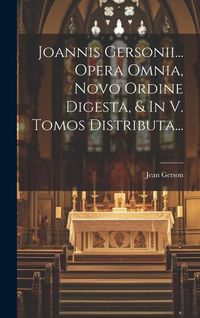 Produktbild: Joannis Gersonii... Opera Omnia, Novo Ordine Digesta, & In V. Tomos Distributa...
