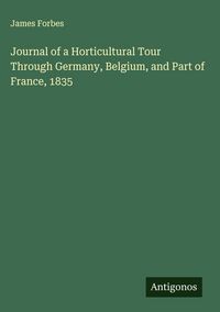 Produktbild: Journal of a Horticultural Tour Through Germany, Belgium, and Part of France, 1835