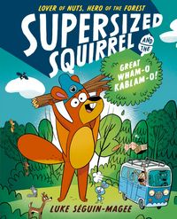 Produktbild: Supersized Squirrel and the Great Wham-o-Kablam-o!