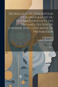 Produktbild: N&eacute;urologie Ou Description Et Iconographie Du Syst&egrave;me Nerveux Et Des Organes Des Sens De L'homme Avec Leur Mode De Pr&eacute;paration: Atlas...