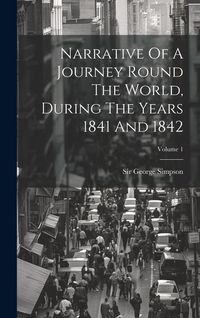 Produktbild: Narrative Of A Journey Round The World, During The Years 1841 And 1842; Volume 1