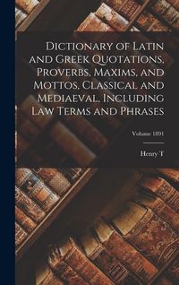 Produktbild: Dictionary of Latin and Greek Quotations, Proverbs, Maxims, and Mottos, Classical and Mediaeval, Including law Terms and Phrases; Volume 1891