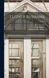 Produktbild: Luther Burbank: His Methods And Discoveries And Their Practical Application; Volume 5