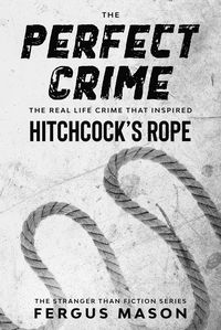 Produktbild: The Perfect Crime: The Real Life Crime that Inspired Hitchcock's Rope (Stranger Than Fiction, #5)