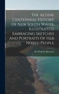 Produktbild: The Aldine Centennial History Of New South Wales, Illustrated, Embracing Sketches And Portraits Of Her Noted People