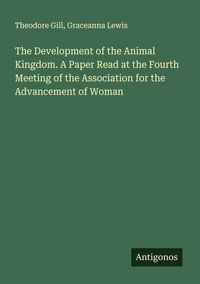 Produktbild: The Development of the Animal Kingdom. A Paper Read at the Fourth Meeting of the Association for the Advancement of Woman