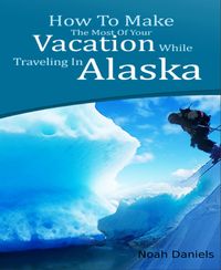 Produktbild: How To Make The Most Of Your Vacation While Traveling In Alaska