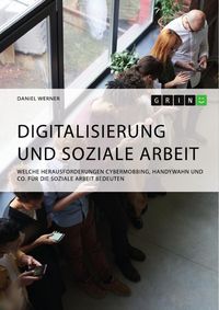 Produktbild: Digitalisierung und Soziale Arbeit. Welche Herausforderungen Cybermobbing, Handywahn und Co. f&uuml;r die Soziale Arbeit bedeuten