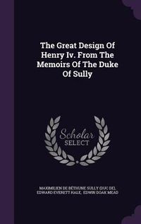 Produktbild: The Great Design Of Henry Iv. From The Memoirs Of The Duke Of Sully