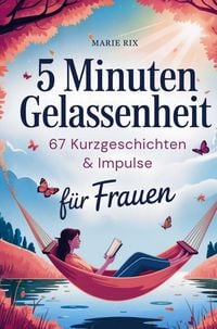 Produktbild: 5 Minuten Gelassenheit - 67 Kurzgeschichten & Impulse f&uuml;r Frauen