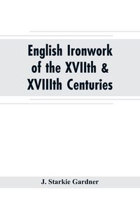 Produktbild: English ironwork of the XVIIth & XVIIIth centuries; an historical & analytical account of the development of exterior smithcraft