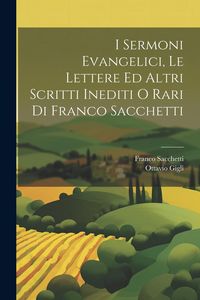 Produktbild: I Sermoni Evangelici, Le Lettere Ed Altri Scritti Inediti O Rari Di Franco Sacchetti