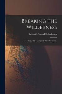 Produktbild: Breaking the Wilderness: the Story of the Conquest of the Far West ..