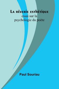 Produktbild: La r&ecirc;verie esth&eacute;tique; essai sur la psychologie du po&egrave;te