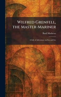 Produktbild: Wilfred Grenfell, the Master-Mariner