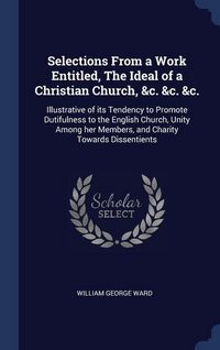 Produktbild: Selections From a Work Entitled, The Ideal of a Christian Church, &c. &c. &c.