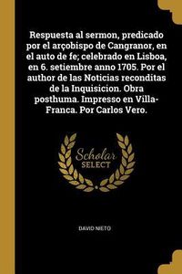 Produktbild: Respuesta al sermon, predicado por el ar&ccedil;obispo de Cangranor, en el auto de fe; celebrado en Lisboa, en 6. setiembre anno 1705. Por el author de las N