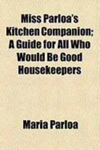 Produktbild: Miss Parloa's Kitchen Companion; A Guide for All Who Would Be Good Housekeepers