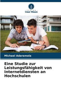Produktbild: Eine Studie zur Leistungsf&auml;higkeit von Internetdiensten an Hochschulen