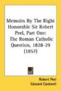 Produktbild: Memoirs by the Right Honorable Sir Robert Peel, Part One: The Roman Catholic Question, 1828-29 (1857)