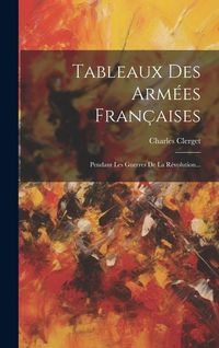 Produktbild: Tableaux Des Arm&eacute;es Fran&ccedil;aises: Pendant Les Guerres De La R&eacute;volution...