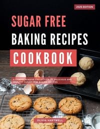 Produktbild: Sugar Free Baking Recipes Cookbook: A Comprehensive Collection of Delicious and Healthy Sugar Free Baking Recipes (Low Carb Diet Recipes for 2025)