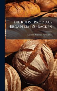 Produktbild: Die Kunst Brod Aus Erd&auml;pfeln Zu Backen