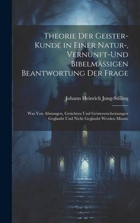 Produktbild: Theorie Der Geister-Kunde in Einer Natur-, Vernunft-Und Bibelm&auml;ssigen Beantwortung Der Frage