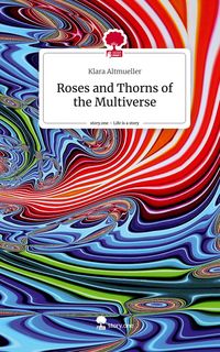Produktbild: Roses and Thorns of the Multiverse. Life is a Story - story.one