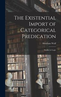 Produktbild: The Existential Import of Categorical Predication: Studies in Logic