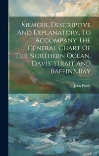 Produktbild: Memoir, Descriptive And Explanatory, To Accompany The General Chart Of The Northern Ocean, Davis' Strait And Baffin's Bay