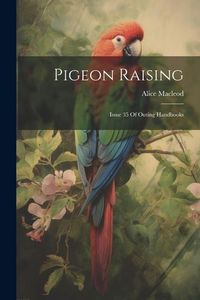 Produktbild: Pigeon Raising: Issue 35 Of Outing Handbooks