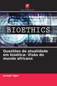 Produktbild: Quest&otilde;es de atualidade em bio&eacute;tica: Vis&atilde;o do mundo africano