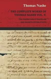 Produktbild: The Complete Works of Thomas Nashe Vol. V. the Unfortunate Traveller and Nashe's Lenten Stuffe