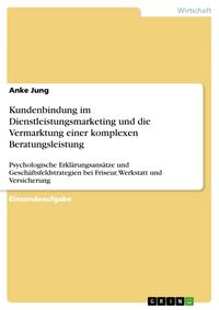 Produktbild: Kundenbindung im Dienstleistungsmarketing und die Vermarktung einer komplexen Beratungsleistung